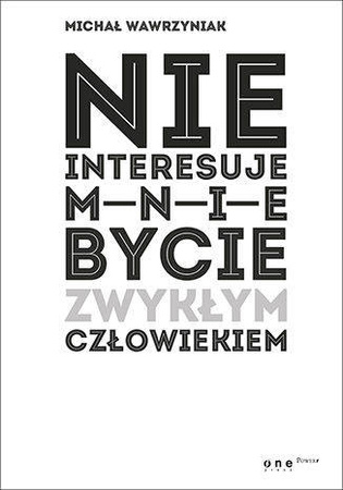 Nie interesuje mnie bycie zwykłym człowiekiem, książka M. Wawrzyniak