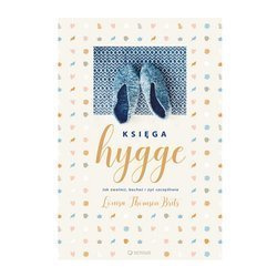 Księga hygge. Jak zwolnić, kochać i żyć szczęśliwie Louisa Thomsen Brits