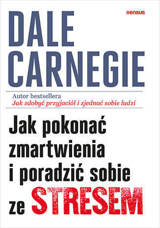 Jak pokonać zmartwienia i poradzić sobie ze stresem , książka D. Carnegie