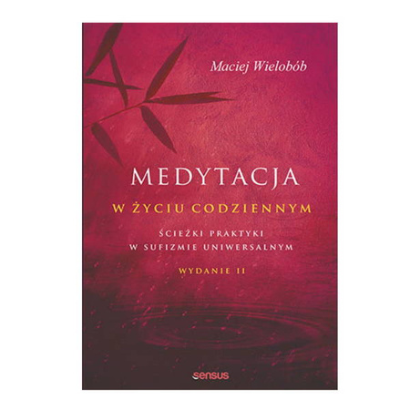 Medytacja w życiu codziennym. Ścieżki praktyki w sufizmie uniwersalnym. Wydanie II Maciej Wielobób