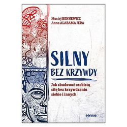 Silny bez krzywdy. Jak zbudować osobistą siłę bez krzywdzenia siebie i innych. Maciej Bennewicz, Anna Jera