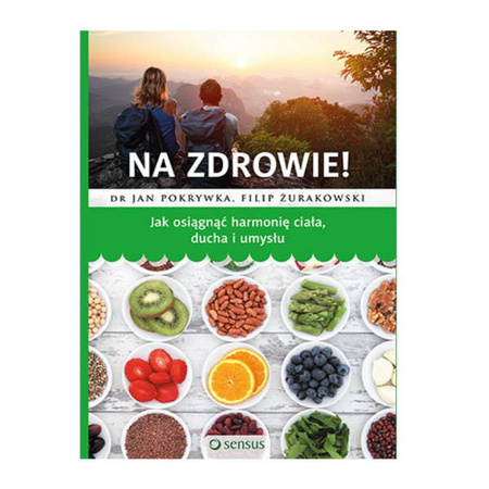 Na zdrowie! Jak osiągnąć harmonię ciała, ducha i umysłu dr Jan Pokrywka, Filip Żurakowski