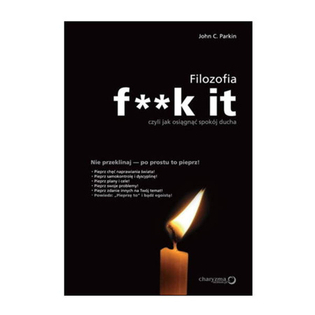 Filozofia f**k it, czyli jak osiągnąć spokój ducha John C. Parkin