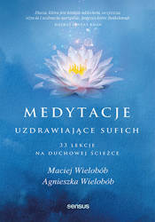 Medytacje uzdrawiające sufich. 33 lekcje na duchowej ścieżce, książka M. i A.Wielobób
