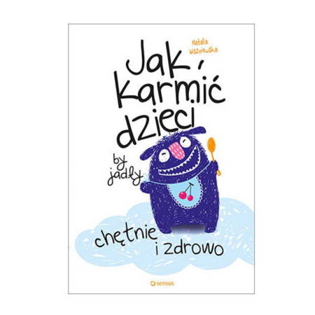 Jak karmić dzieci, by jadły chętnie i zdrowo Natalia Wiszniewska