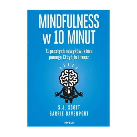 Mindfulness w 10 minut. 71 prostych nawyków, które pomogą Ci żyć tu i teraz S.J. Scott, Barrie Davenport
